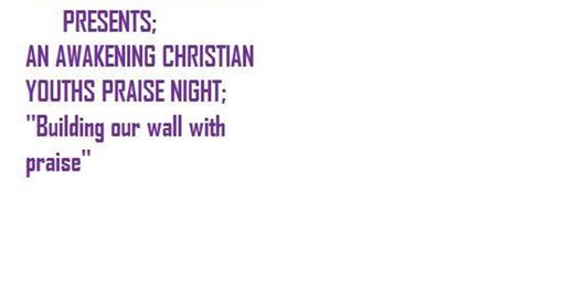 Christain Youth Annual Praise; ''Building Our Wall With Praise''