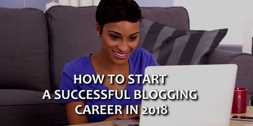 HOW TO START A SUCCESSFUL BLOGGING CAREER IN 2018